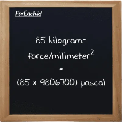 How to convert kilogram-force/milimeter<sup>2</sup> to pascal: 85 kilogram-force/milimeter<sup>2</sup> (kgf/mm<sup>2</sup>) is equivalent to 85 times 9806700 pascal (Pa)